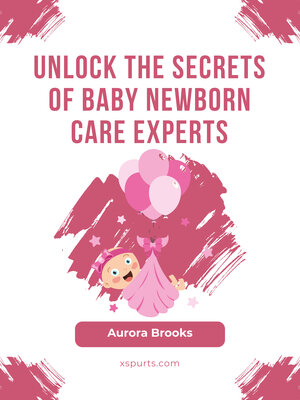 cover image of Unlock the Secrets of Baby Newborn Care Experts